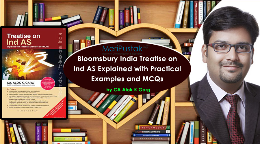 Bloomsbury’s Publication Treatise on Ind AS, Explained with Practical Examples and MCQs by CA. Alok K. Garg