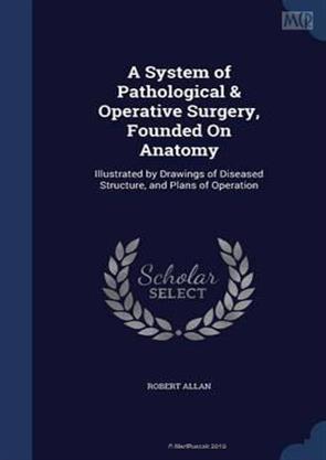 A System of Pathological & Operative Surgery Founded on Anatomy ...