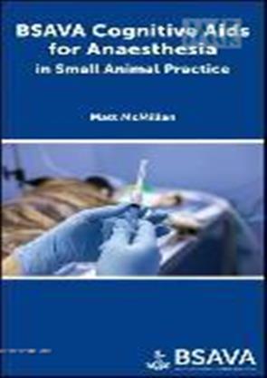 Bsava Cognitive Aids For Anaesthesia In Small Animal Practice 2021 Edition,  Matthew McMillan , 9781910443750