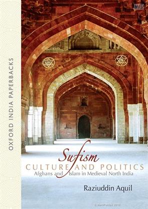 Sufism Culture and Politics Afghans and Islam in Medieval North India ...